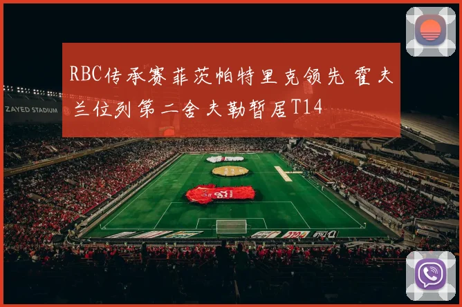 RBC传承赛菲茨帕特里克领先 霍夫兰位列第二舍夫勒暂居T14